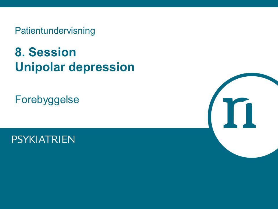 Patientundervisning 8. Session Unipolar depression Forebyggelse