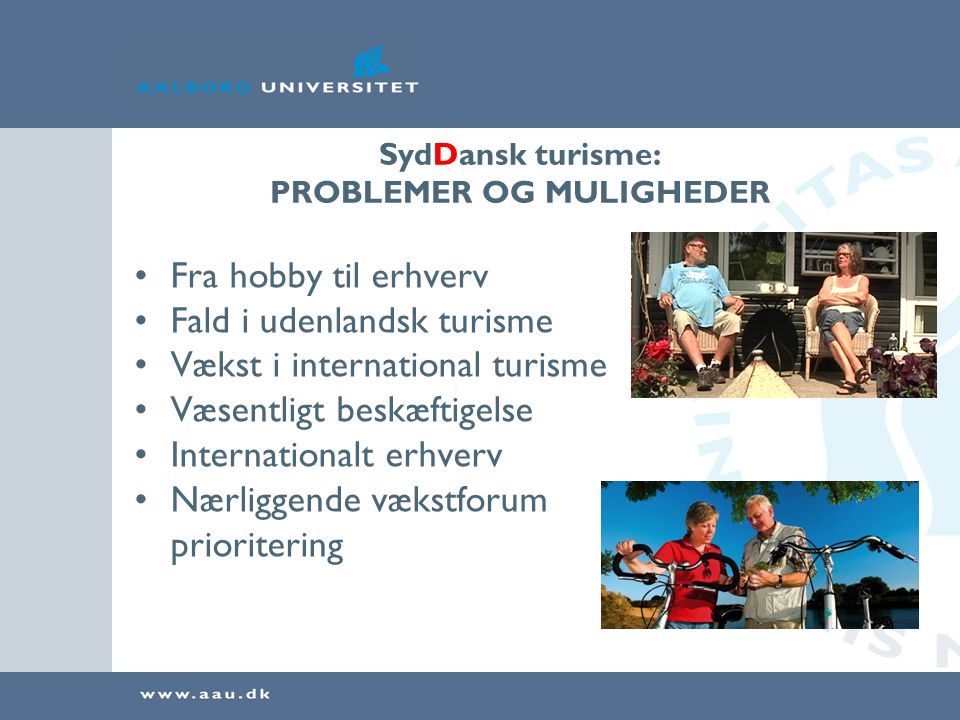 SydDansk turisme: PROBLEMER OG MULIGHEDER •Fra hobby til erhverv •Fald i udenlandsk turisme •Vækst i international turisme •Væsentligt beskæftigelse •Internationalt erhverv •Nærliggende vækstforum prioritering