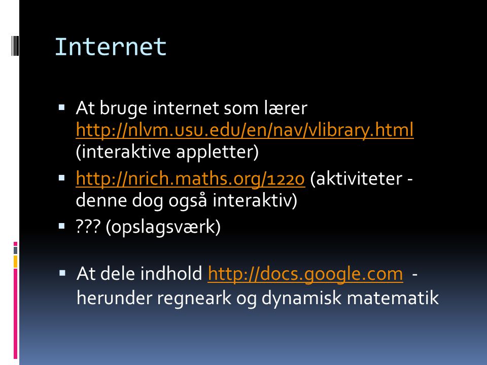 Internet  At bruge internet som lærer   (interaktive appletter)      (aktiviteter - denne dog også interaktiv)    .