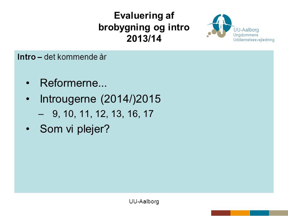 UU-Aalborg Evaluering af brobygning og intro 2013/14 Intro – det kommende år •Reformerne...