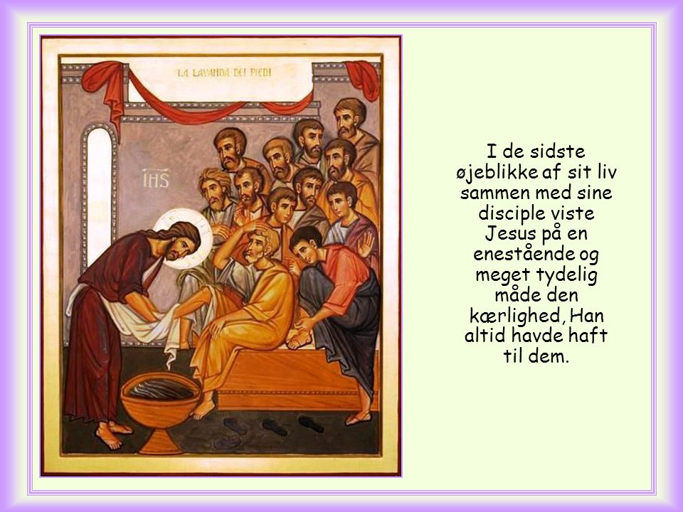 Disse ord findes i Johannes Evangeliet, lige inden Jesus tog et håndklæde om livet for at vaske disciplenes fødder og forbereder sig på sin lidelse.