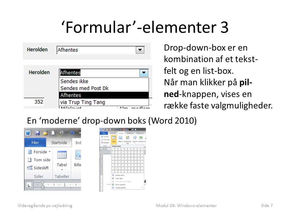 ‘Formular’-elementer 3 Videregående pc-vejledningModul 04: Windows-elementerSide 7 En ‘moderne’ drop-down boks (Word 2010) Drop-down-box er en kombination af et tekst- felt og en list-box.