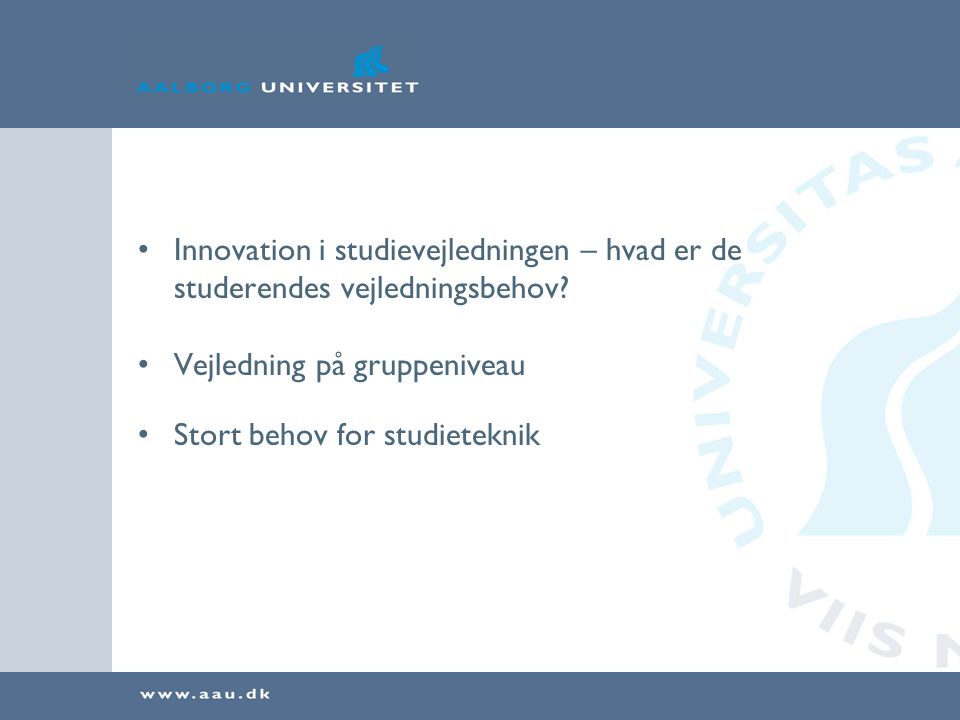 • Innovation i studievejledningen – hvad er de studerendes vejledningsbehov.