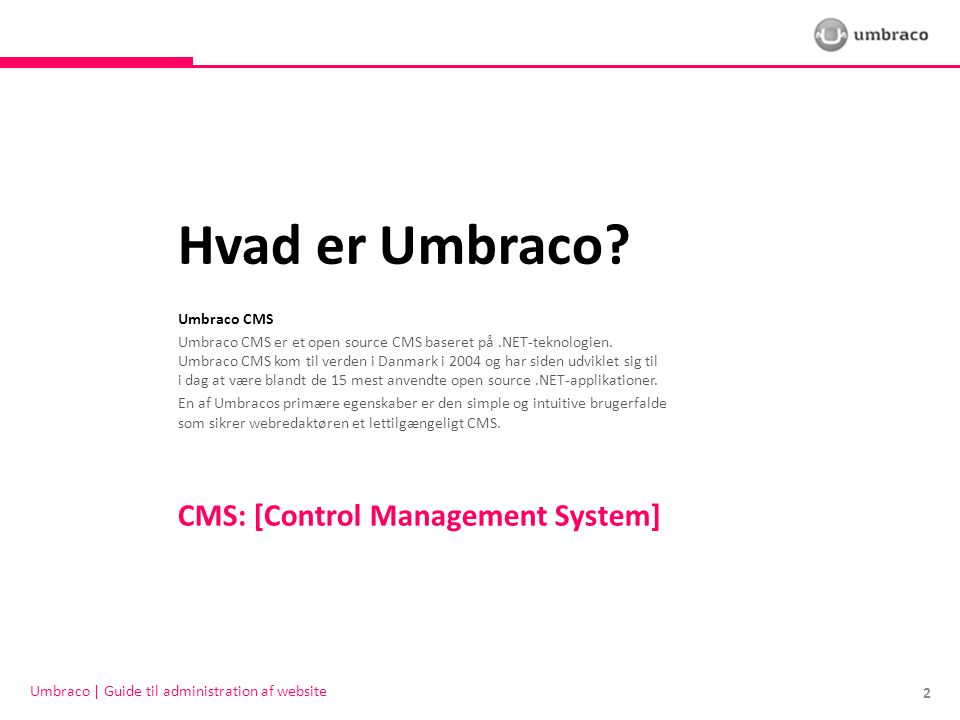 Hvad er Umbraco. Umbraco CMS Umbraco CMS er et open source CMS baseret på.NET-teknologien.