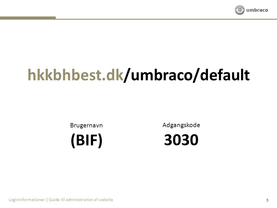 hkkbhbest.dk/umbraco/default 5 Brugernavn (BIF) Adgangskode 3030 Logininformationer | Guide til administration af website