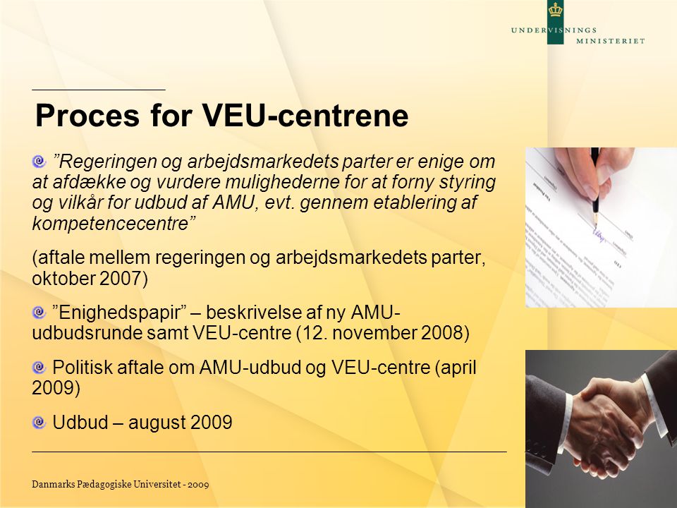 Danmarks Pædagogiske Universitet Side 2 Proces for VEU-centrene Regeringen og arbejdsmarkedets parter er enige om at afdække og vurdere mulighederne for at forny styring og vilkår for udbud af AMU, evt.