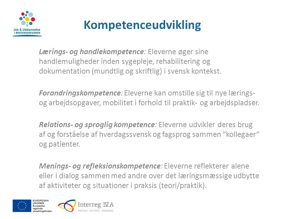 Kompetenceudvikling Lærings- og handlekompetence: Eleverne øger sine handlemuligheder inden sygepleje, rehabilitering og dokumentation (mundtlig og skriftlig) i svensk kontekst.