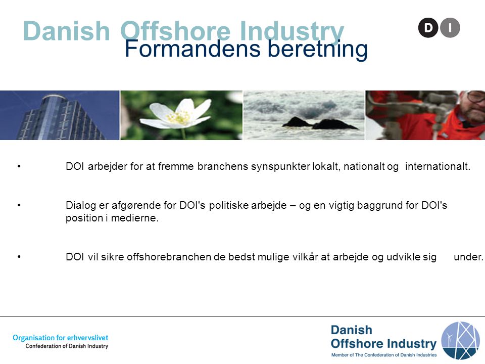 Danish Offshore Industry Formandens beretning • DOI arbejder for at fremme branchens synspunkter lokalt, nationalt og internationalt.