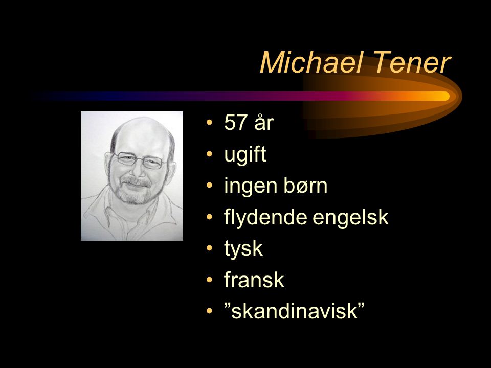 Michael Tener •57 år •ugift •ingen børn •flydende engelsk •tysk •fransk • skandinavisk