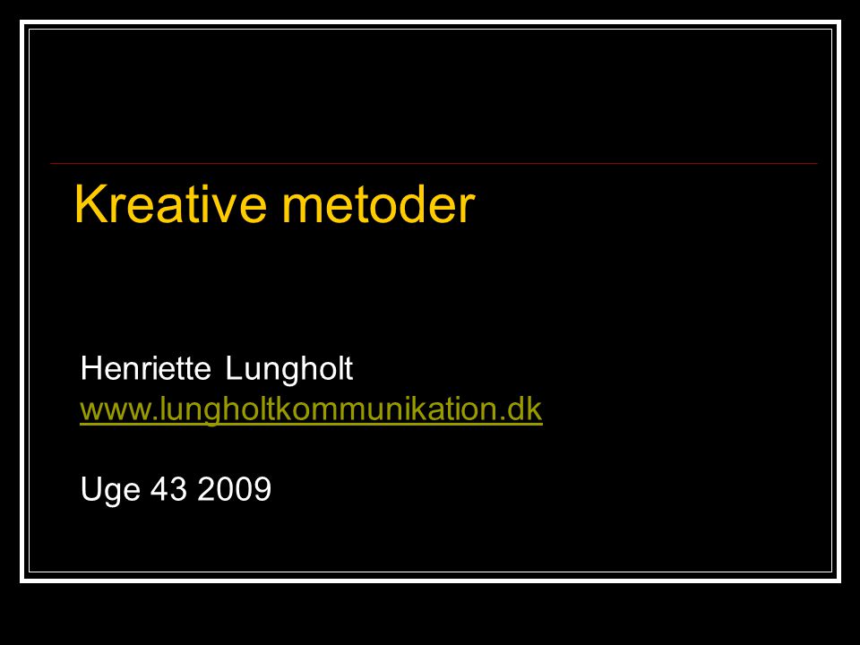 Henriette Lungholt   Uge Kreative metoder
