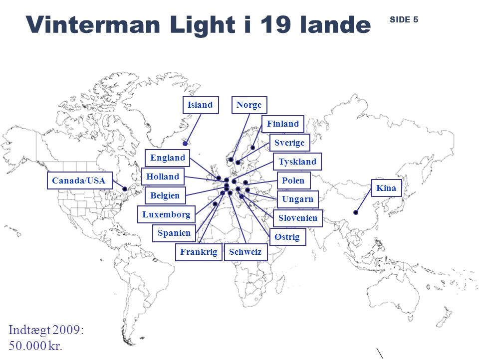 SIDE 5 Vinterman Light i 19 lande Tyskland Norge Holland Slovenien Polen England Island Schweiz Belgien Kina Canada/USA Spanien Ungarn Finland Indtægt 2009: kr.