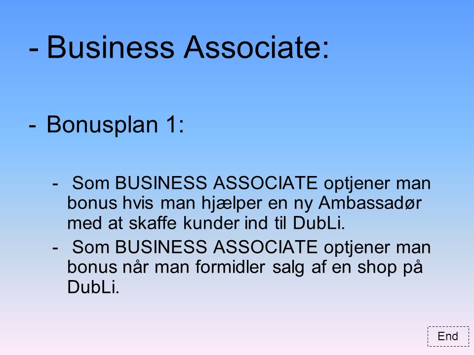 -Business Associate: -Bonusplan 1: - Som BUSINESS ASSOCIATE optjener man bonus hvis man hjælper en ny Ambassadør med at skaffe kunder ind til DubLi.