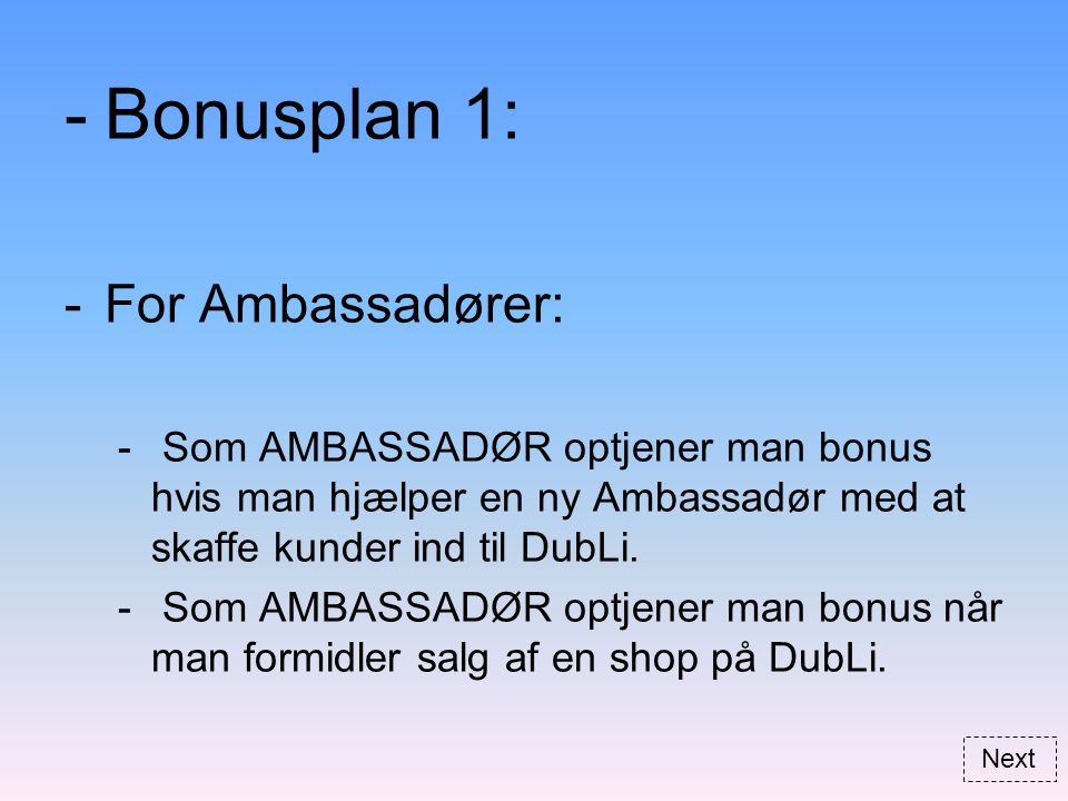 -Bonusplan 1: -For Ambassadører: - Som AMBASSADØR optjener man bonus hvis man hjælper en ny Ambassadør med at skaffe kunder ind til DubLi.