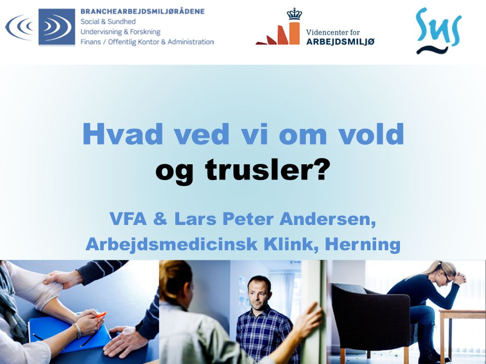 Hvad ved vi om vold og trusler VFA & Lars Peter Andersen, Arbejdsmedicinsk Klink, Herning