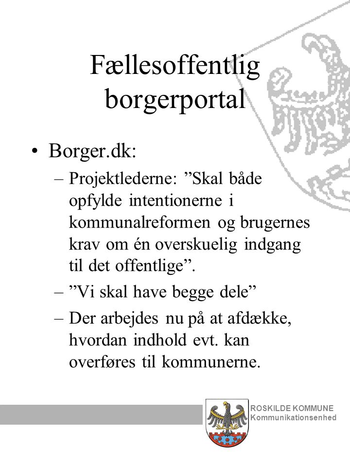 Fællesoffentlig borgerportal •Borger.dk: –Projektlederne: Skal både opfylde intentionerne i kommunalreformen og brugernes krav om én overskuelig indgang til det offentlige .