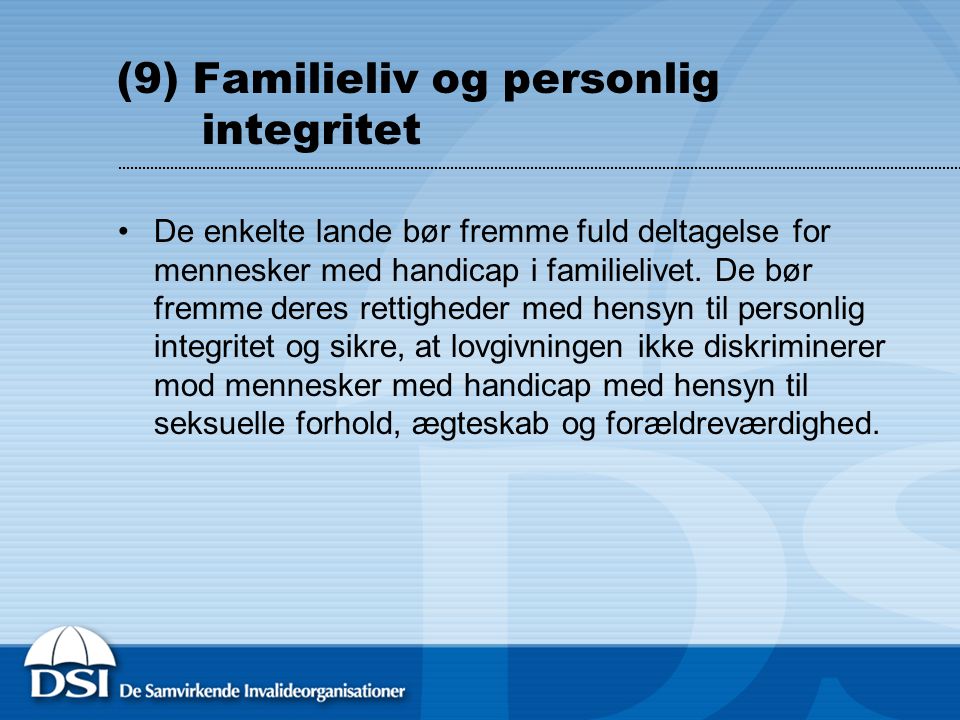 (9) Familieliv og personlig integritet •De enkelte lande bør fremme fuld deltagelse for mennesker med handicap i familielivet.