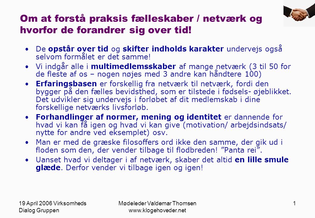 19 April 2006 Virksomheds Dialog Gruppen Mødeleder Valdemar Thomsen   1 Om at forstå praksis fælleskaber / netværk og hvorfor de forandrer sig over tid.