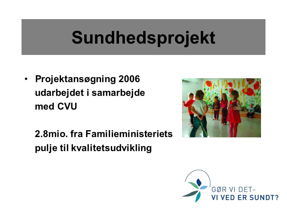 2 Sundhedsprojekt •Projektansøgning 2006 udarbejdet i samarbejde med CVU 2.8mio.