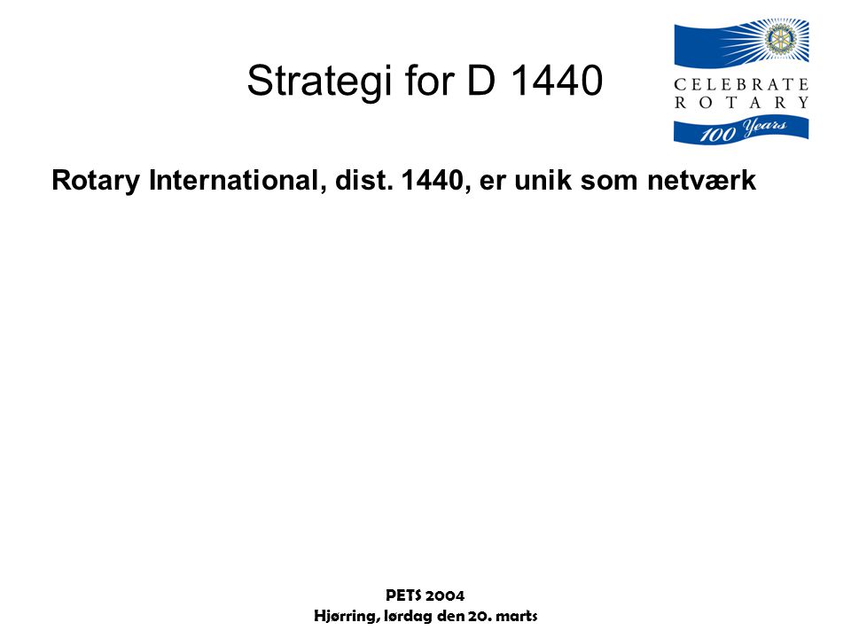 PETS 2004 Hjørring, lørdag den 20. marts Strategi for D 1440 Rotary International, dist.