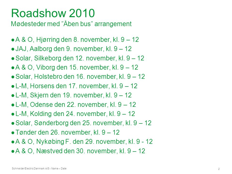 Schneider Electric Danmark A/S - Name – Date 2 Roadshow 2010 Mødesteder med Åben bus arrangement ●A & O, Hjørring den 8.