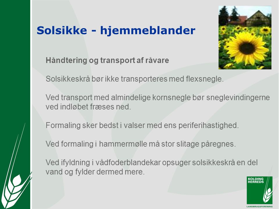 Solsikke - hjemmeblander Håndtering og transport af råvare Solsikkeskrå bør ikke transporteres med flexsnegle.