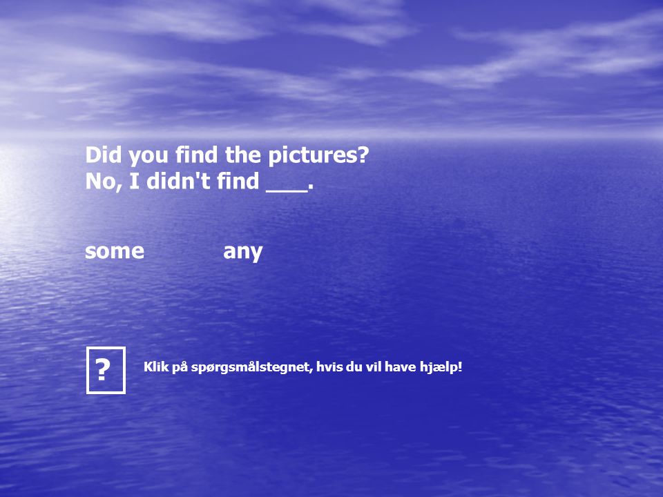 Did you find the pictures. No, I didn t find ___.