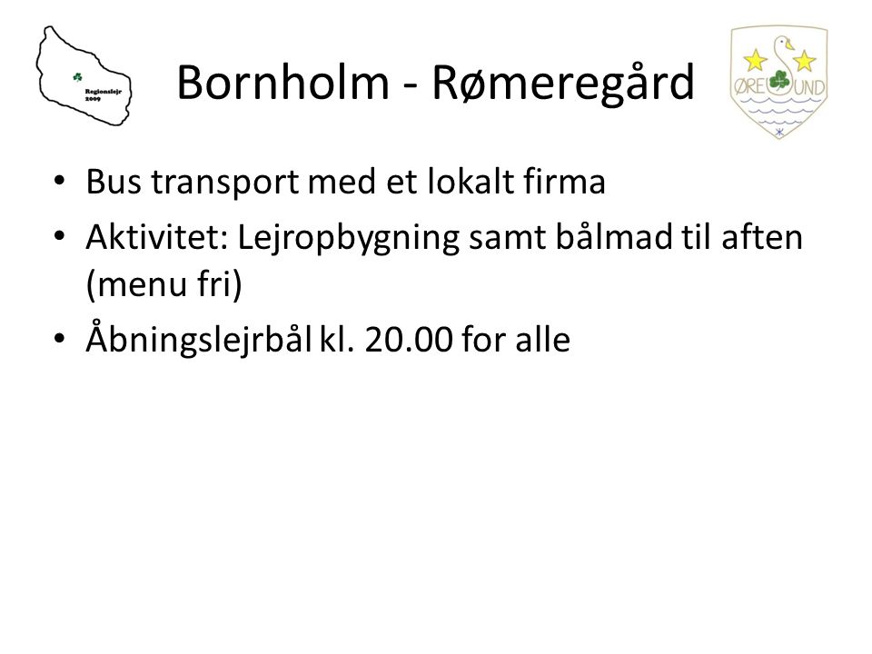 Bornholm - Rømeregård Bus transport med et lokalt firma Aktivitet: Lejropbygning samt bålmad til aften (menu fri) Åbningslejrbål kl.