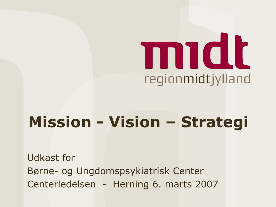 Mission - Vision – Strategi Udkast for Børne- og Ungdomspsykiatrisk Center Centerledelsen - Herning 6.