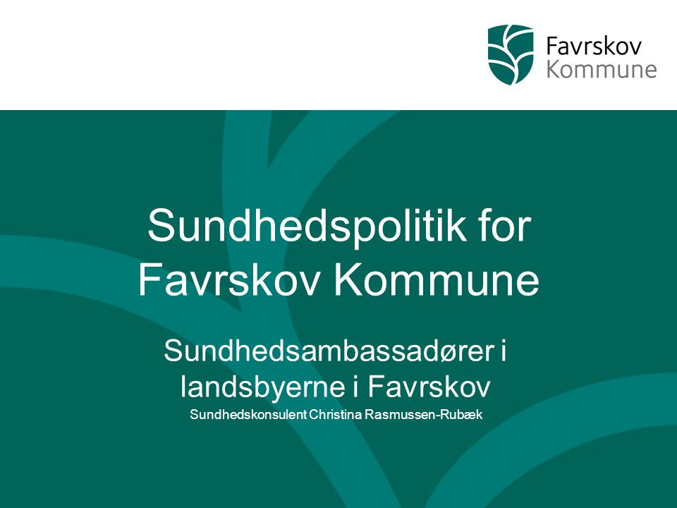 Sundhedspolitik for Favrskov Kommune Sundhedsambassadører i landsbyerne i Favrskov Sundhedskonsulent Christina Rasmussen-Rubæk