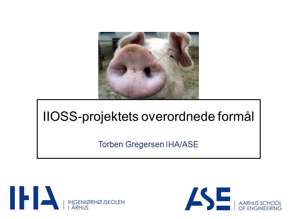 IIOSS-projektets overordnede formål Torben Gregersen IHA/ASE