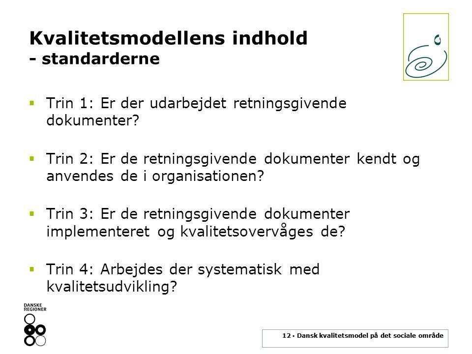 12 ▪ Dansk kvalitetsmodel på det sociale område Kvalitetsmodellens indhold - standarderne  Trin 1: Er der udarbejdet retningsgivende dokumenter.