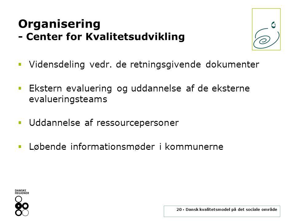 20 ▪ Dansk kvalitetsmodel på det sociale område Organisering - Center for Kvalitetsudvikling  Vidensdeling vedr.