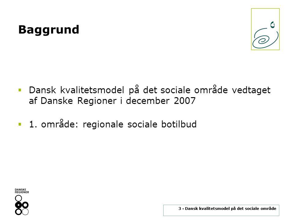 3 ▪ Dansk kvalitetsmodel på det sociale område Baggrund  Dansk kvalitetsmodel på det sociale område vedtaget af Danske Regioner i december 2007  1.