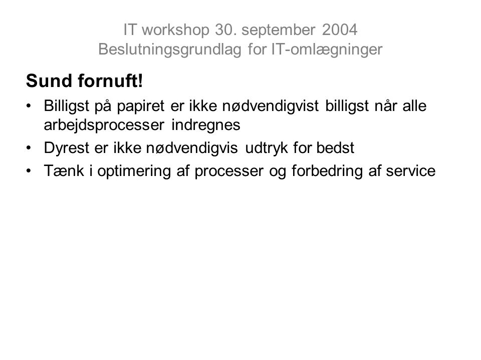 IT workshop 30. september 2004 Beslutningsgrundlag for IT-omlægninger Sund fornuft.