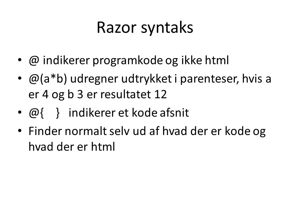 Razor indikerer programkode og ikke udregner udtrykket i parenteser, hvis a er 4 og b 3 er resultatet } indikerer et kode afsnit Finder normalt selv ud af hvad der er kode og hvad der er html