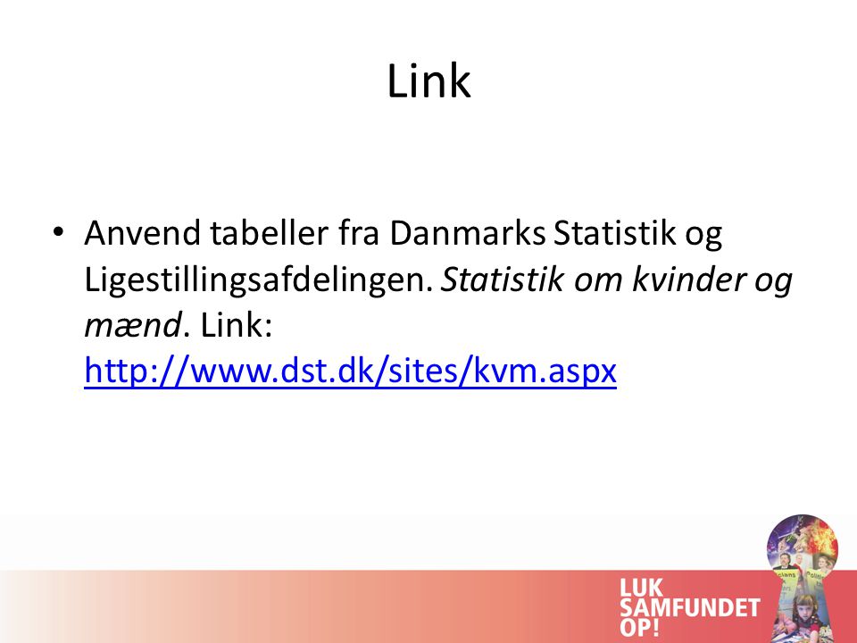 Link Anvend tabeller fra Danmarks Statistik og Ligestillingsafdelingen.