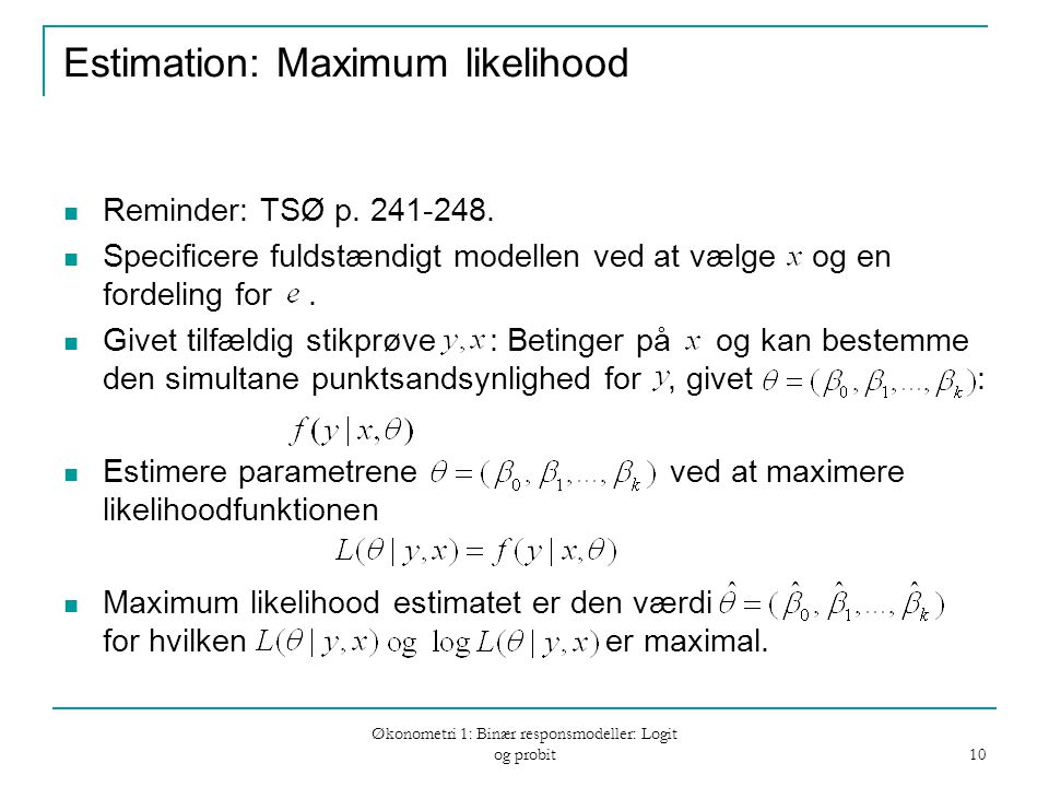 Økonometri 1: Binær responsmodeller: Logit og probit 10 Estimation: Maximum likelihood Reminder: TSØ p.