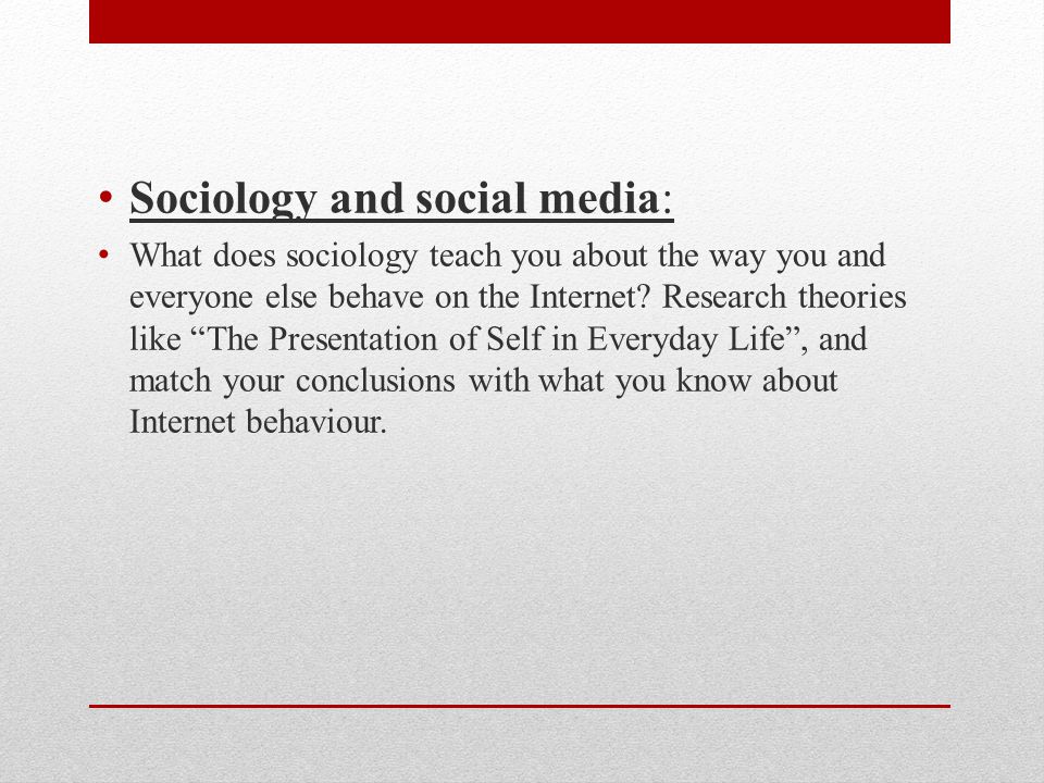 Sociology and social media: What does sociology teach you about the way you and everyone else behave on the Internet.