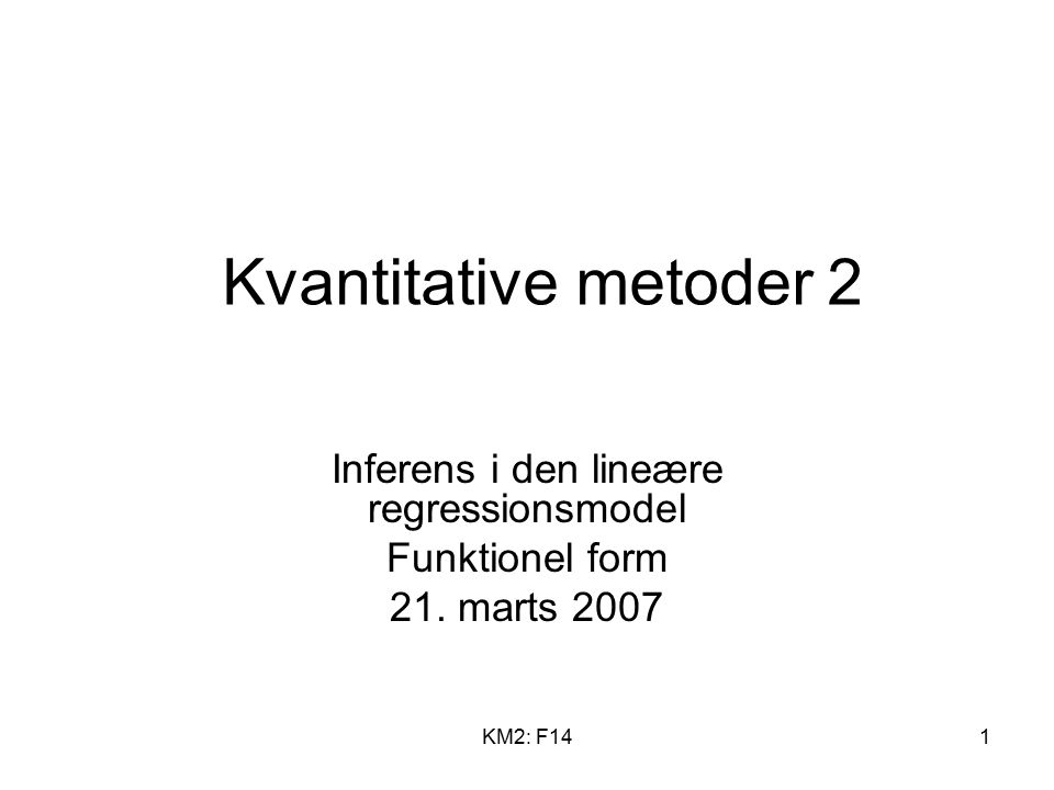 KM2: F141 Kvantitative metoder 2 Inferens i den lineære regressionsmodel Funktionel form 21.