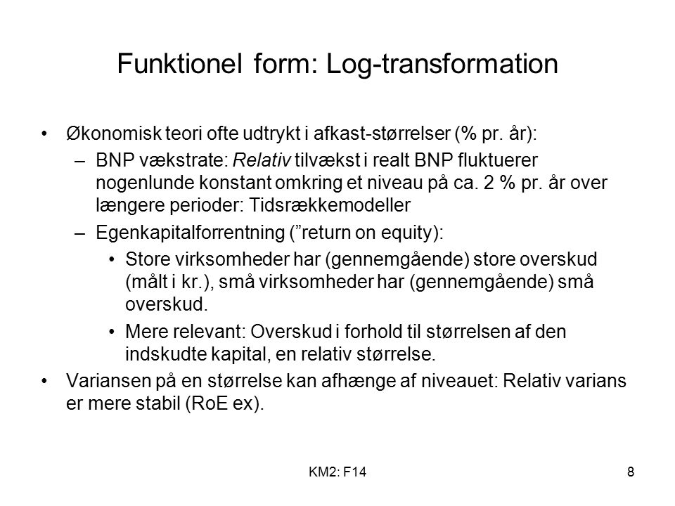 KM2: F148 Funktionel form: Log-transformation Økonomisk teori ofte udtrykt i afkast-størrelser (% pr.