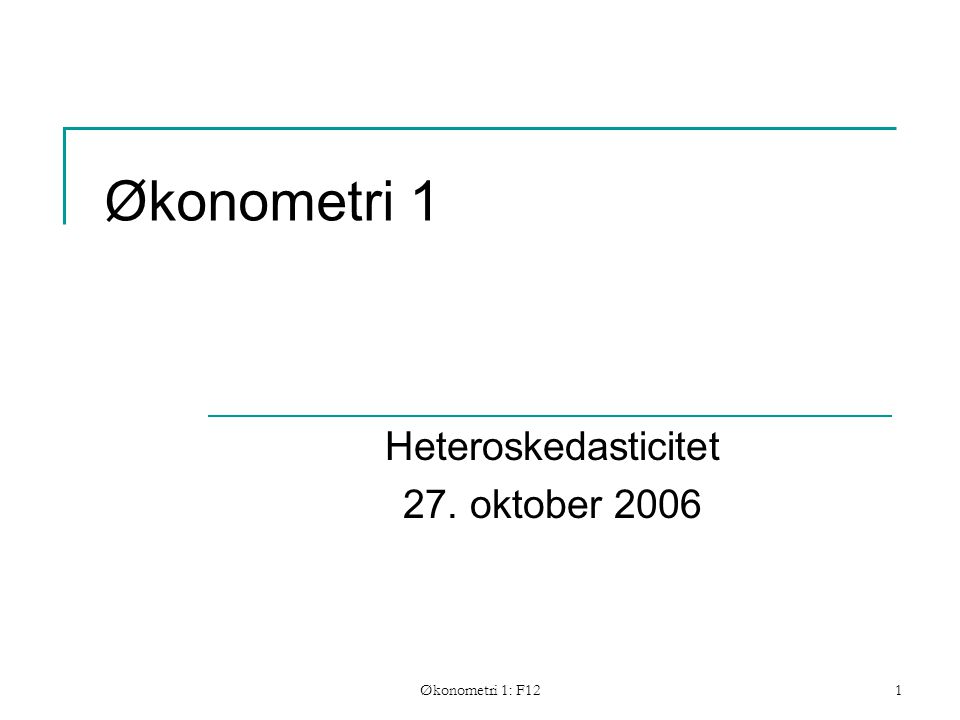 Økonometri 1: F121 Økonometri 1 Heteroskedasticitet 27. oktober 2006