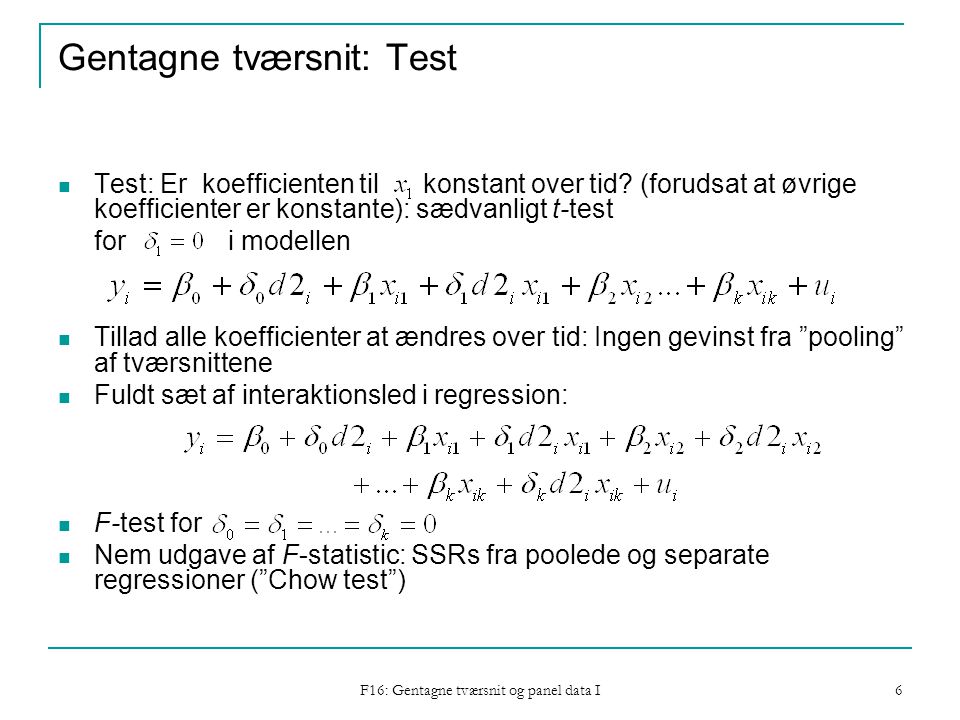 F16: Gentagne tværsnit og panel data I 6 Gentagne tværsnit: Test Test: Er koefficienten til konstant over tid.