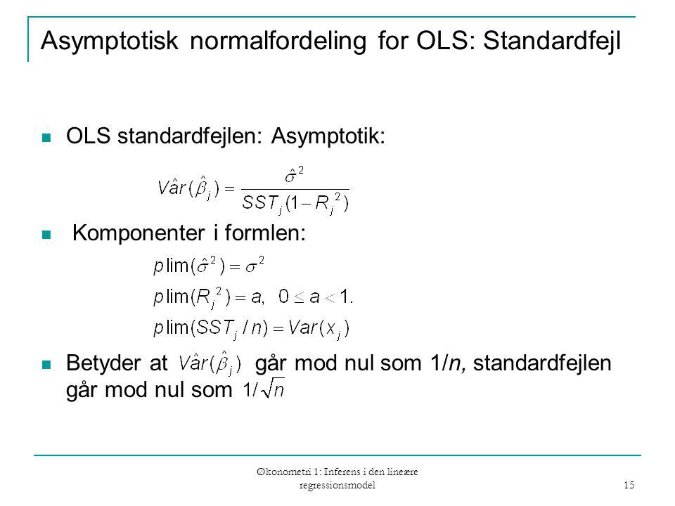 Økonometri 1: Inferens i den lineære regressionsmodel 15 Asymptotisk normalfordeling for OLS: Standardfejl OLS standardfejlen: Asymptotik: Komponenter i formlen: Betyder at går mod nul som 1/n, standardfejlen går mod nul som