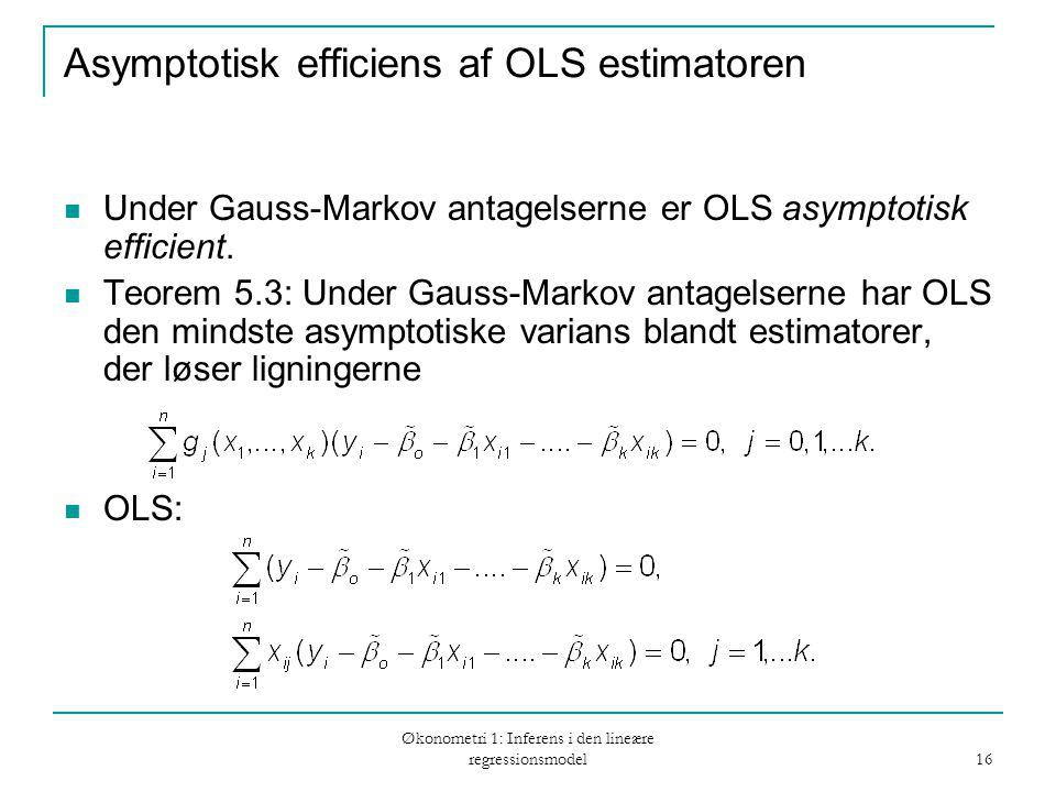 Økonometri 1: Inferens i den lineære regressionsmodel 16 Asymptotisk efficiens af OLS estimatoren Under Gauss-Markov antagelserne er OLS asymptotisk efficient.
