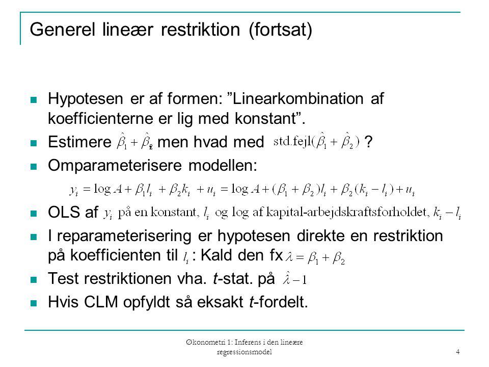 Økonometri 1: Inferens i den lineære regressionsmodel 4 Generel lineær restriktion (fortsat) Hypotesen er af formen: Linearkombination af koefficienterne er lig med konstant .