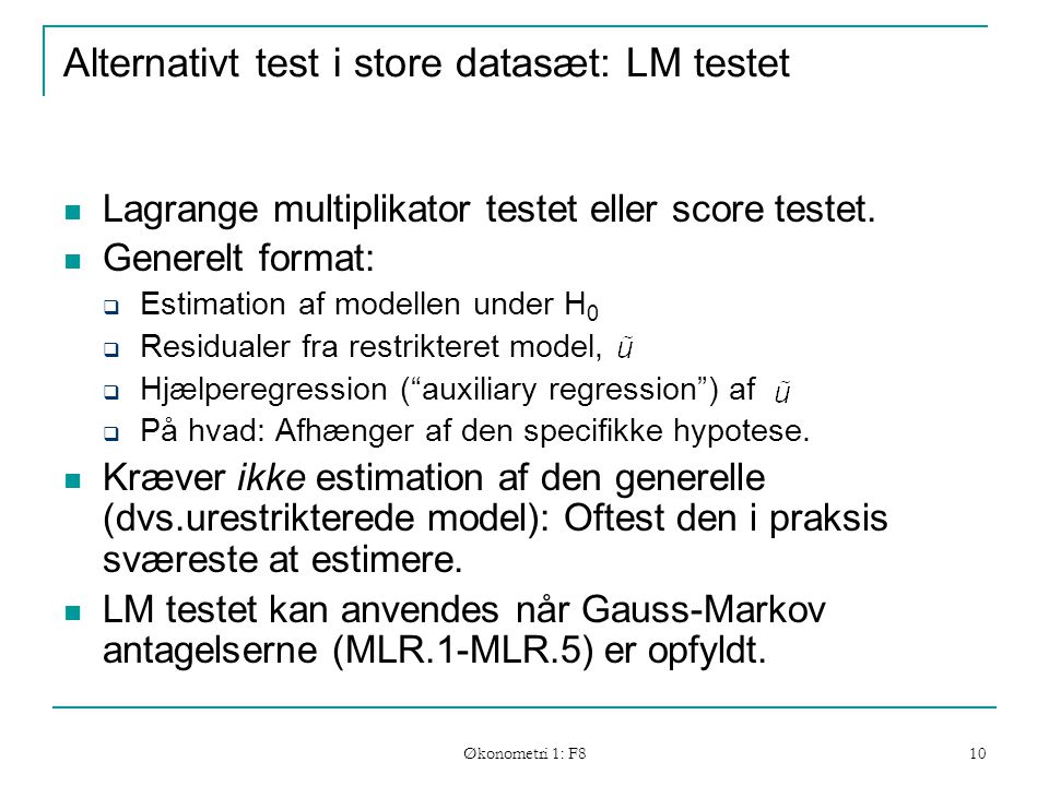 Økonometri 1: F8 10 Alternativt test i store datasæt: LM testet Lagrange multiplikator testet eller score testet.