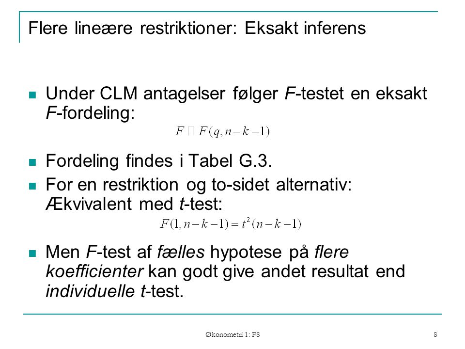 Økonometri 1: F8 8 Flere lineære restriktioner: Eksakt inferens Under CLM antagelser følger F-testet en eksakt F-fordeling: Fordeling findes i Tabel G.3.