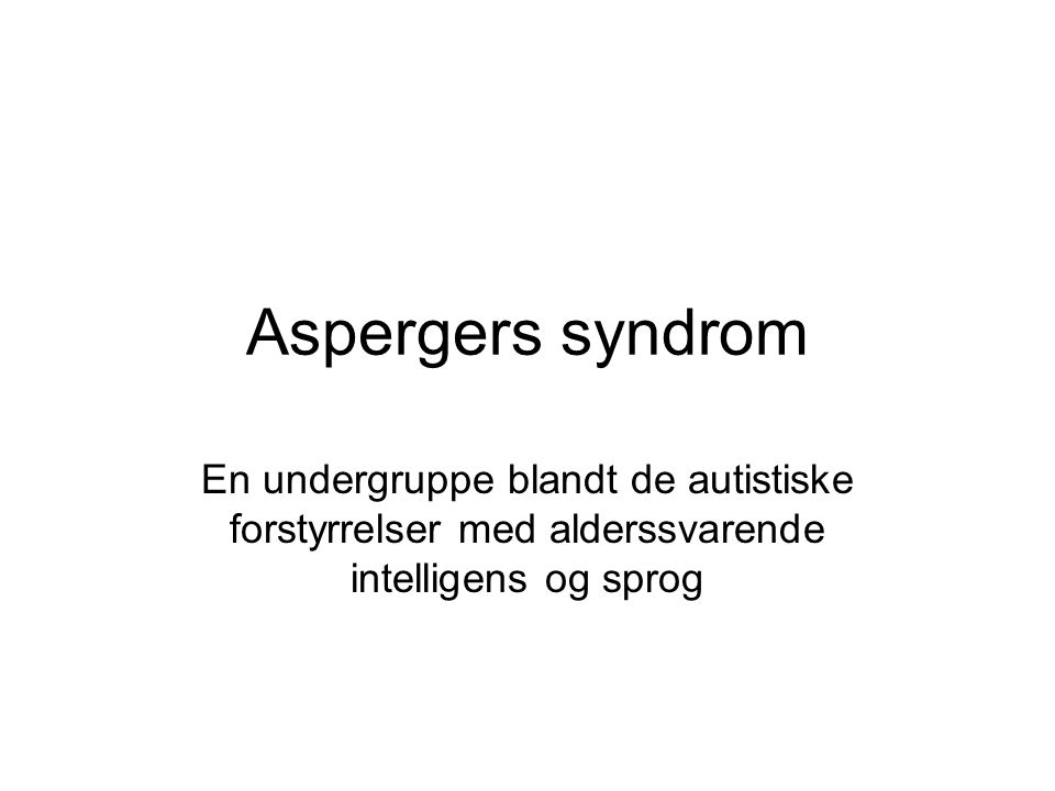 Aspergers syndrom En undergruppe blandt de autistiske forstyrrelser med alderssvarende intelligens og sprog
