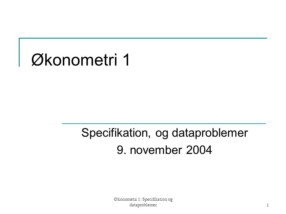 Økonometri 1: Specifikation og dataproblemer1 Økonometri 1 Specifikation, og dataproblemer 9.