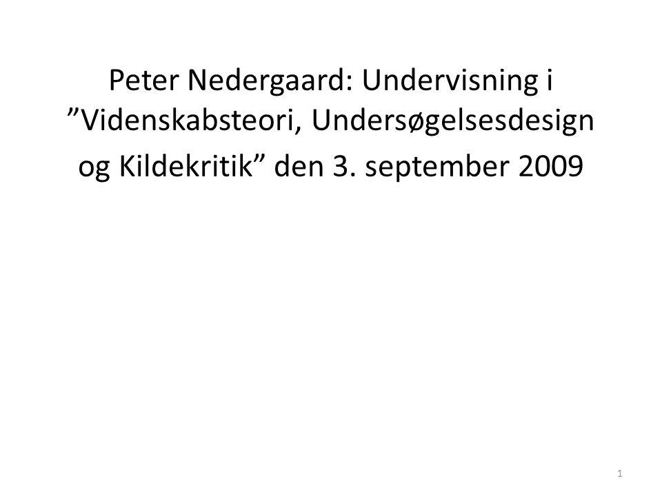 1 Peter Nedergaard: Undervisning i Videnskabsteori, Undersøgelsesdesign og Kildekritik den 3.